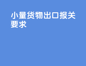 小量货物出口报关要求