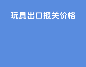玩具出口报关价格