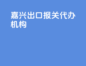 嘉兴出口报关代办机构