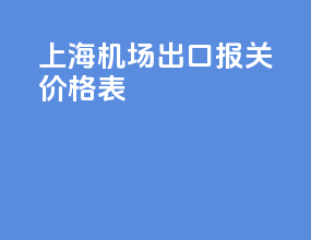 上海机场出口报关价格表