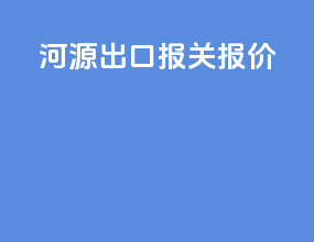 河源出口报关报价
