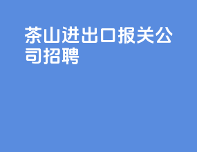 茶山进出口报关公司招聘
