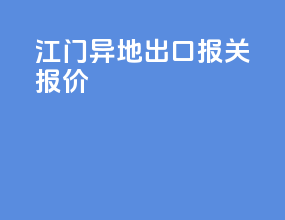 江门异地出口报关报价