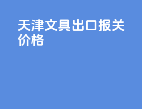 天津玩具出口报关价格