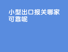 小型出口报关哪家可靠呢