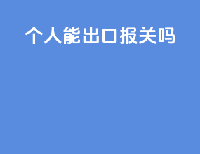 个人能出口报关吗
