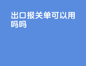 出口报关单可以用吗吗