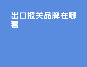 出口报关品牌在哪看