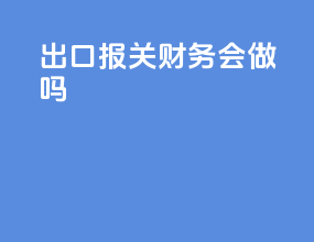 出口报关财务会做吗