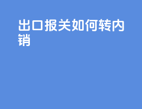 出口报关如何转内销