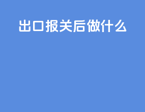 出口报关后做什么