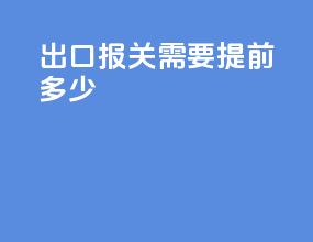 出口报关需要提前多少
