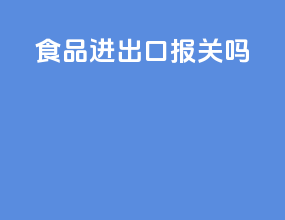 食品进出口报关吗