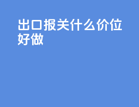 出口报关什么价位好做