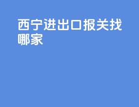 西宁进出口报关找哪家