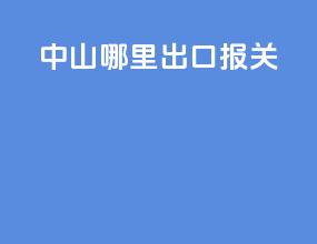 中山哪里出口报关