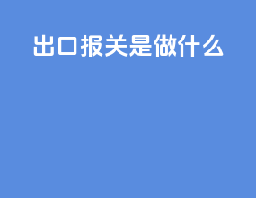 出口报关是做什么
