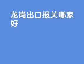 龙岗出口报关哪家好