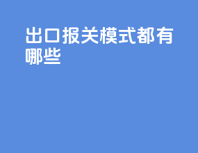出口报关模式都有哪些