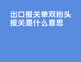 出口报关单双抬头报关是什么意思