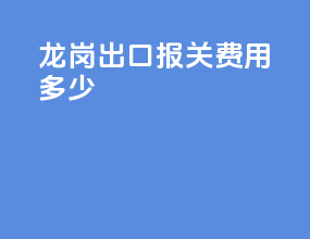 龙岗出口报关费用多少