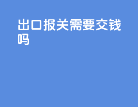 出口报关需要交钱吗