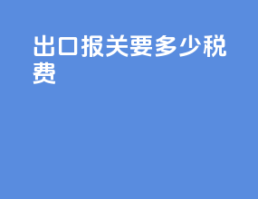 出口报关要多少税费