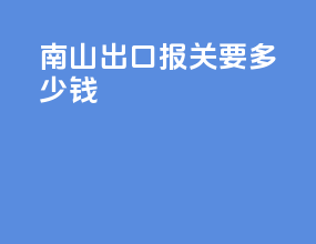 南山出口报关要多少钱