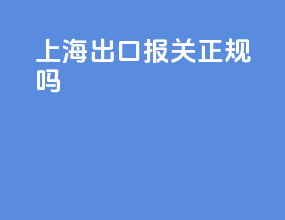 上海出口报关正规吗