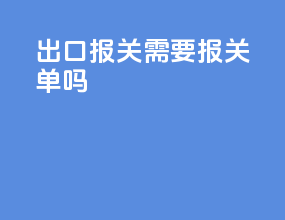 出口报关需要报关单吗