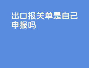 出口报关单是自己申报吗
