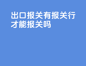 出口报关有报关行才能报关吗