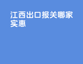 江西出口报关哪家实惠