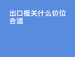 出口报关什么价位合适