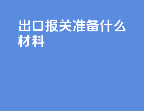 出口报关准备什么材料