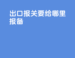 出口报关要给哪里报备
