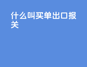 什么叫买单出口报关
