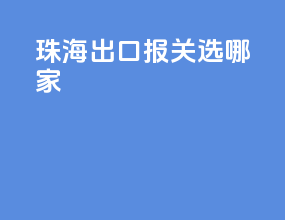 珠海出口报关选哪家
