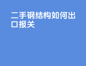 二手钢结构如何出口报关