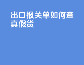 出口报关单如何查真假货