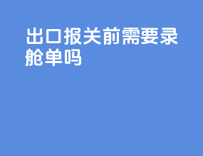 出口报关前需要录舱单吗
