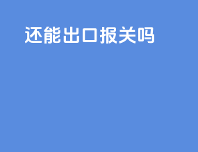 还能出口报关吗