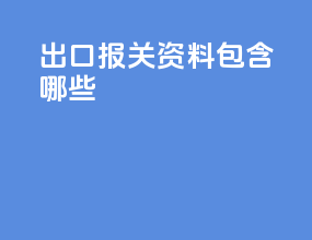 出口报关资料包含哪些