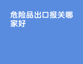 危险品出口报关哪家好