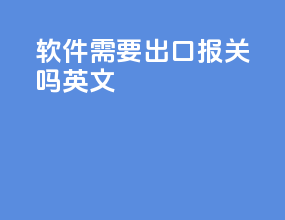 软件需要出口报关吗英文