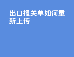 出口报关单如何重新上传