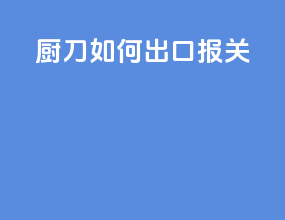 厨刀如何出口报关