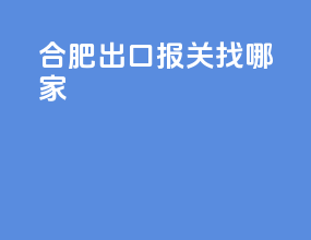 合肥出口报关找哪家