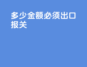 多少金额必须出口报关