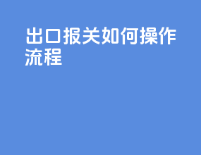 出口报关如何操作流程